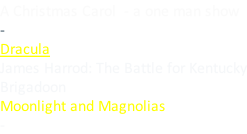 A Christmas Carol  - a one man show - Dracula James Harrod: The Battle for Kentucky Brigadoon Moonlight and Magnolias -