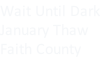Wait Until Dark January Thaw Faith County