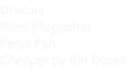 Dracula Steel Magnolias Peter Pan Cheaper by the Dozen