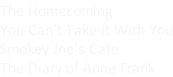The Homecoming You Can’t Take It With You Smokey Joe’s Cafe The Diary of Anne Frank