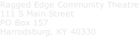 Ragged Edge Community Theatre 111 S Main Street PO Box 157 Harrodsburg, KY 40330