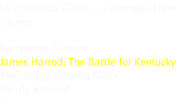 (A Christmas Carol)  - a one man show Harvey - Swingtime Canteen James Harrod: The Battle for Kentucky Thoroughly Modern Millie Dearly Beloved -