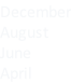 December August June April