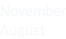 November August