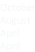 October August April April