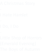 A Christmas Story - I Hate Hamlet - I Do, I Do - Little Shop of Horrors (Emerald Evening) The Boys of Autumn